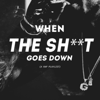 When The Sh--t Goes Down (Rap Playlist)