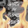 watch the flames burn