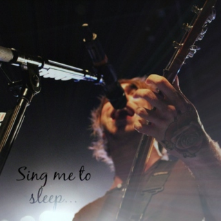Sing me to sleep. 
