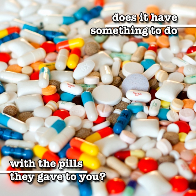 does it have something to do with the pills they gave to you?