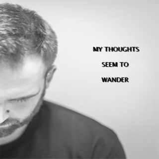 my thoughts seem to wander