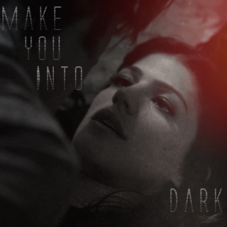 Make You Into Dark