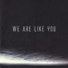 WE ARE LIKE YOU