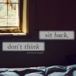 sit back don't think