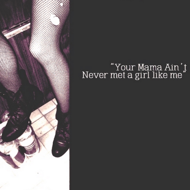 "Your Mama Ain't Never Met a Girl Like Me"