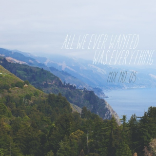all we ever wanted was everything // mix no. 05