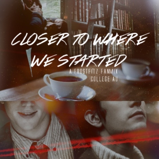 closer to where we started // frostfitz (a college au fanmix)