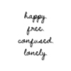 happy. free. confused. lonely. 