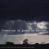 tomorrow is gonna be better