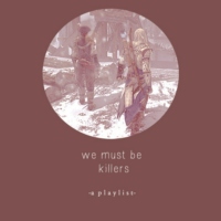 We Must Be Killers