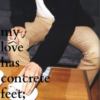 my love has concrete feet;