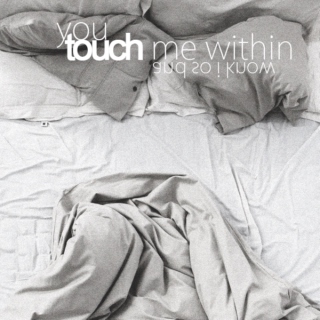 you touch me within and so i know