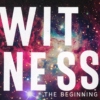 Witness the Beginning