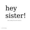 hey sister!