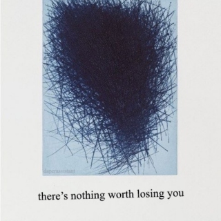 there’s nothing worth losing you