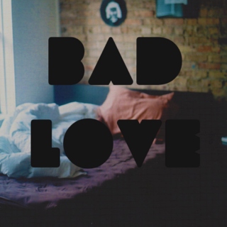 Bad Love.