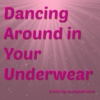 Dancing Around in Your Underwear 