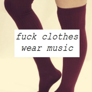 fuck clothes wear music