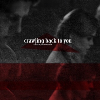 crawling back to you