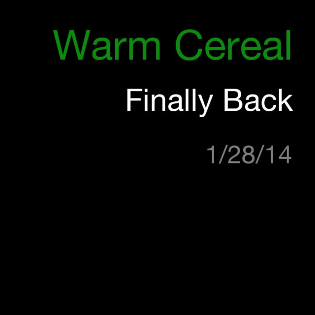 Warm Cereal: Finally Back - 1/28/13