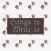 Songs to Write to