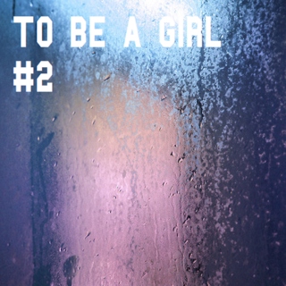 TO BE A GIRL #2
