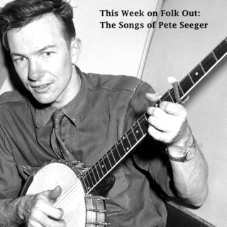 Folk Out 1.30.14: The Songs of Pete Seeger