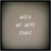when we were young
