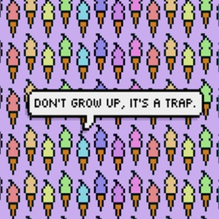 Don't grow up, it's a trap.