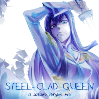 ✵ steel-clad queen ✵ : a satsuki kiryūin mix 