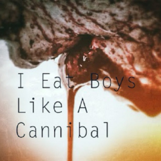 I Eat Boys Like A Cannibal