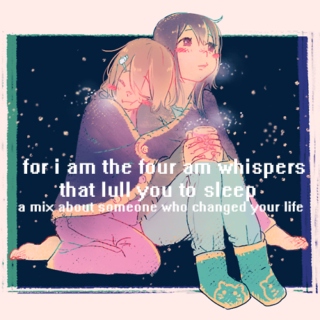 for i am the four am whispers that lull you to sleep