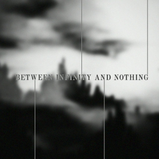 between infinity and nothing;