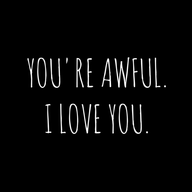 You're Awful. I Love You.