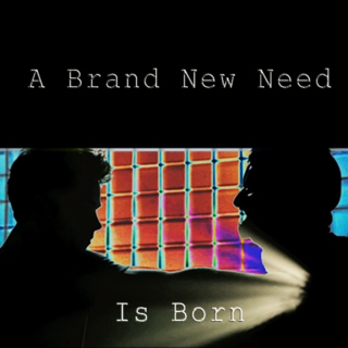 A Brand New Need Is Born