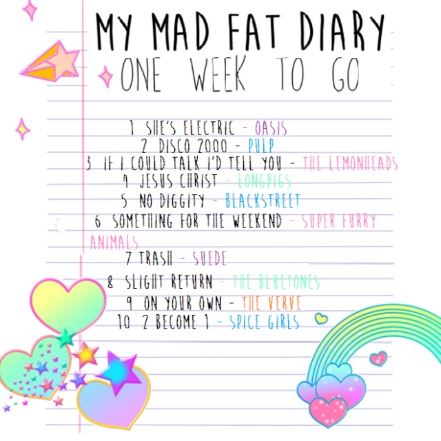 MY MAD FAT DIARY - 1 WEEK TO GO