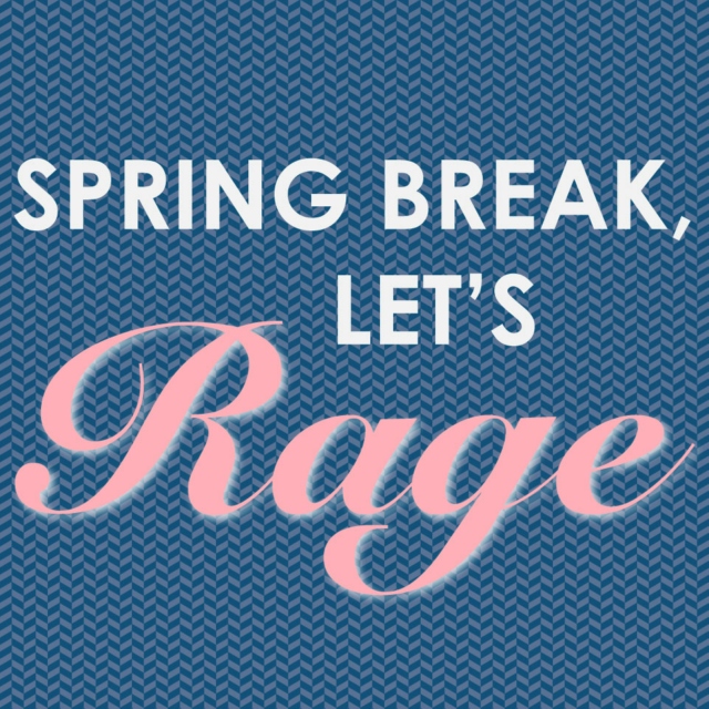 Spring Break, Let's Rage.