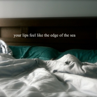 your lips feel like the edge of the sea
