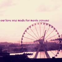 Our Love Was Made For Movie Screens