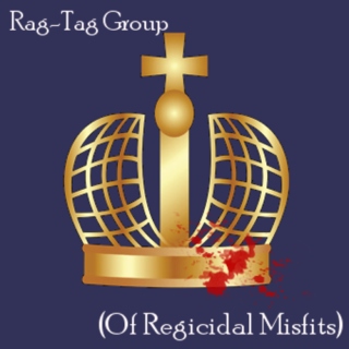 Rag Tag Group (Of Regicidal Misfits)
