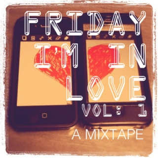 Friday I'm In Love: Vol 1