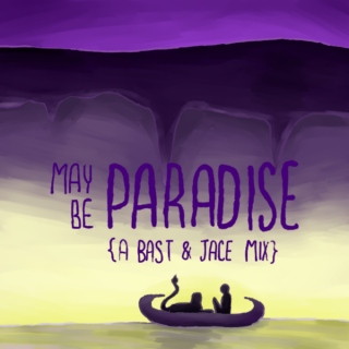 May Be PARADISE {A Bast&Jace Mix}
