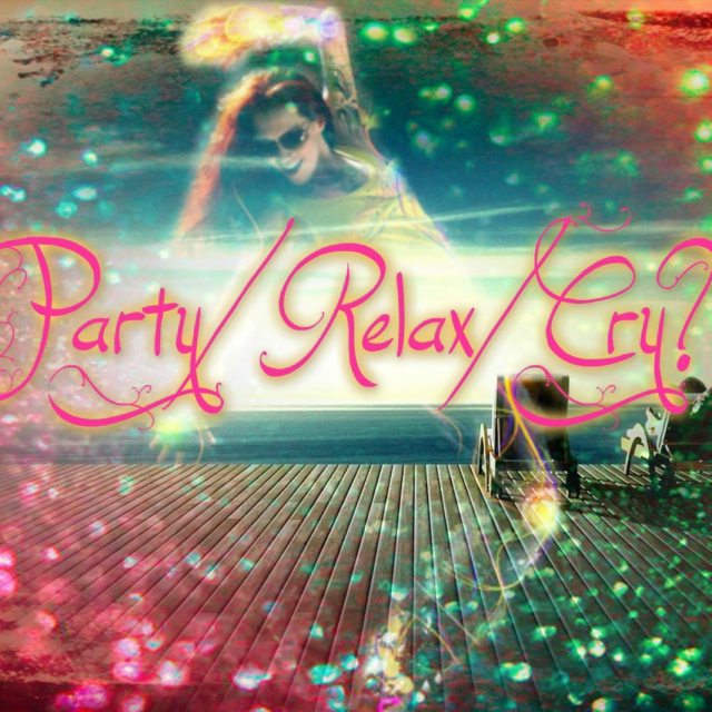 Party/Relax/Cry?