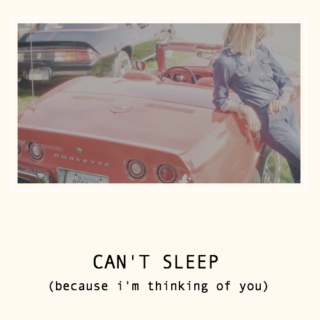 cant sleep because im thinking of you