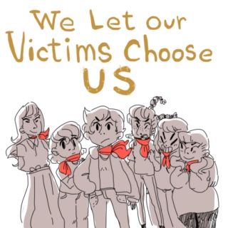 We let our victims choose us