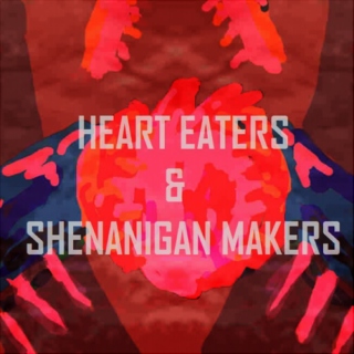 Hearts Eaters & Shenanigan Makers