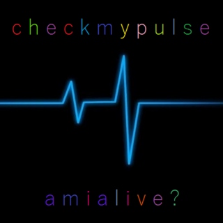 check my pulse; am i alive?