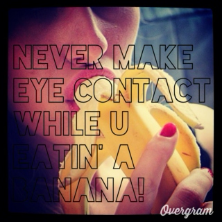 Never make eye contact while u eating a banana!