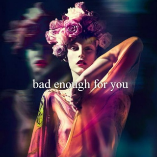 Bad Enough For You