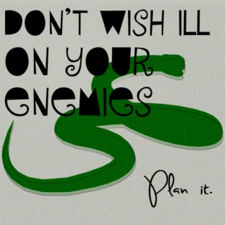 Don't wish ill on your enemies (Plan it)